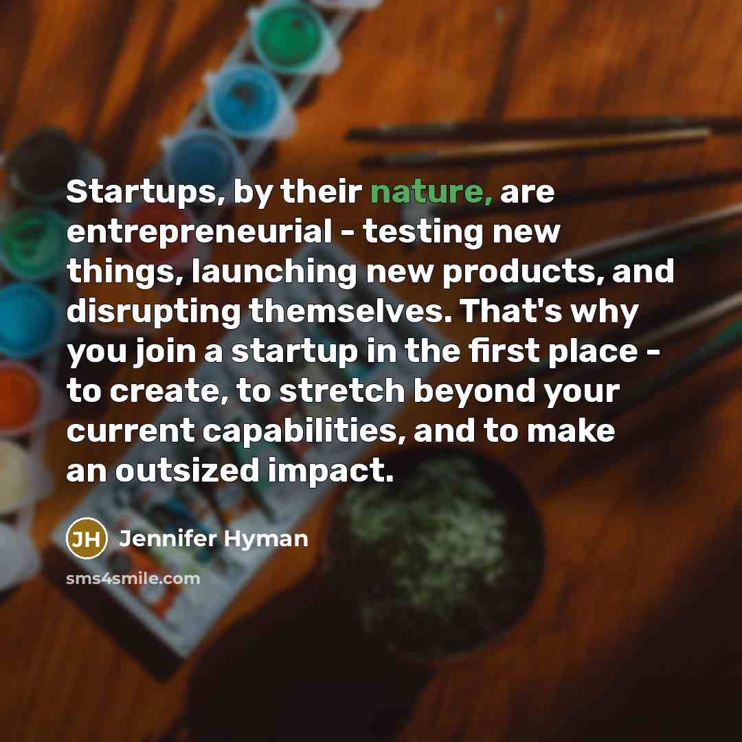 “Startups, by their nature, are entrepreneurial - testing new things,…” quote by Jennifer Hyman