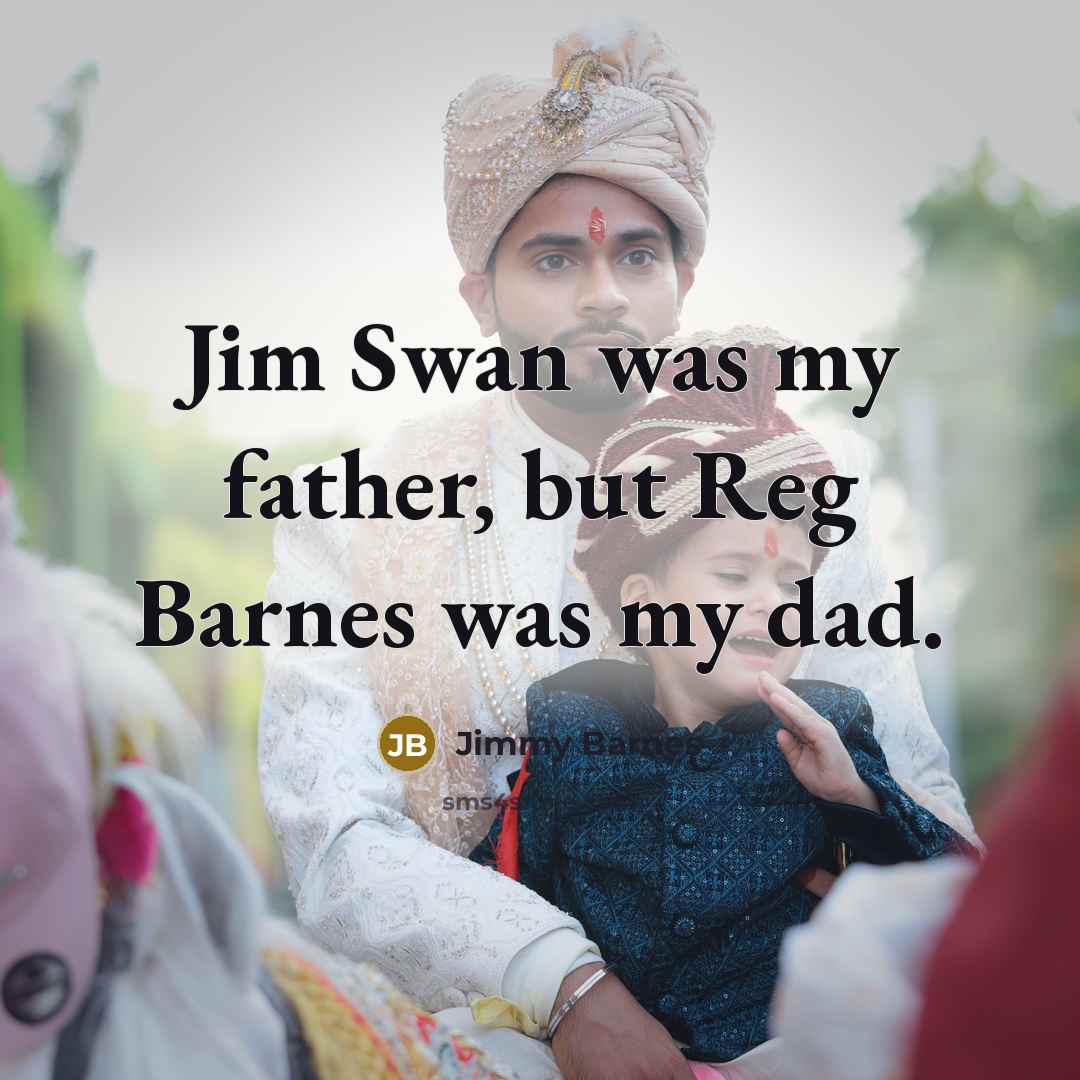 “Jim Swan was my father, but Reg Barnes was my…” quote by Jimmy Barnes