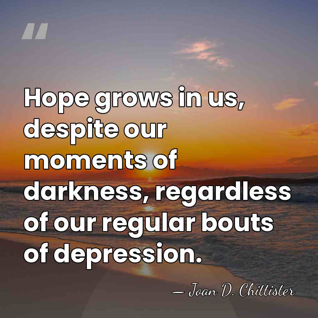 Hope grows in us, despite our moments of darkness, regardless of our&hellip; - Joan D. Chittister