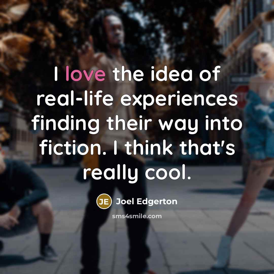 “I love the idea of real-life experiences finding their way…” quote by Joel Edgerton
