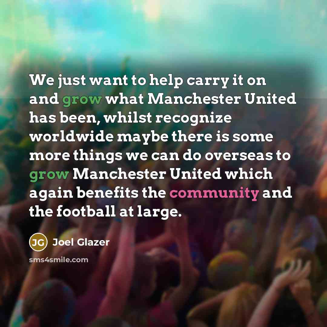 “We just want to help carry it on and grow…” quote by Joel Glazer
