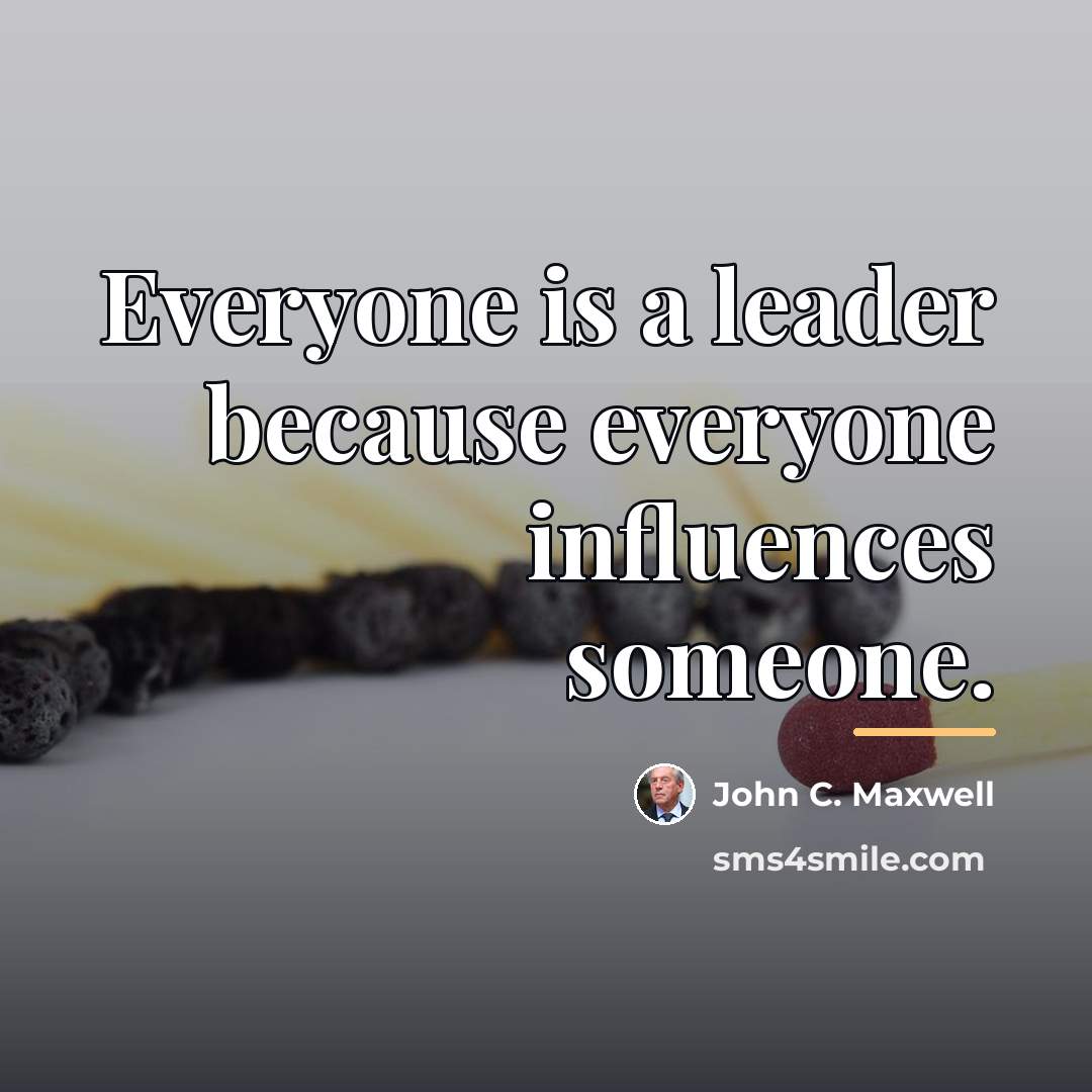 “Everyone is a leader because everyone influences someone.…” quote by John C. Maxwell