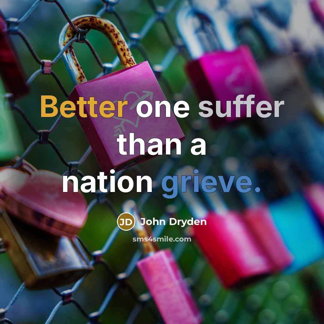 “Better one suffer than a nation grieve.” quote by John Dryden