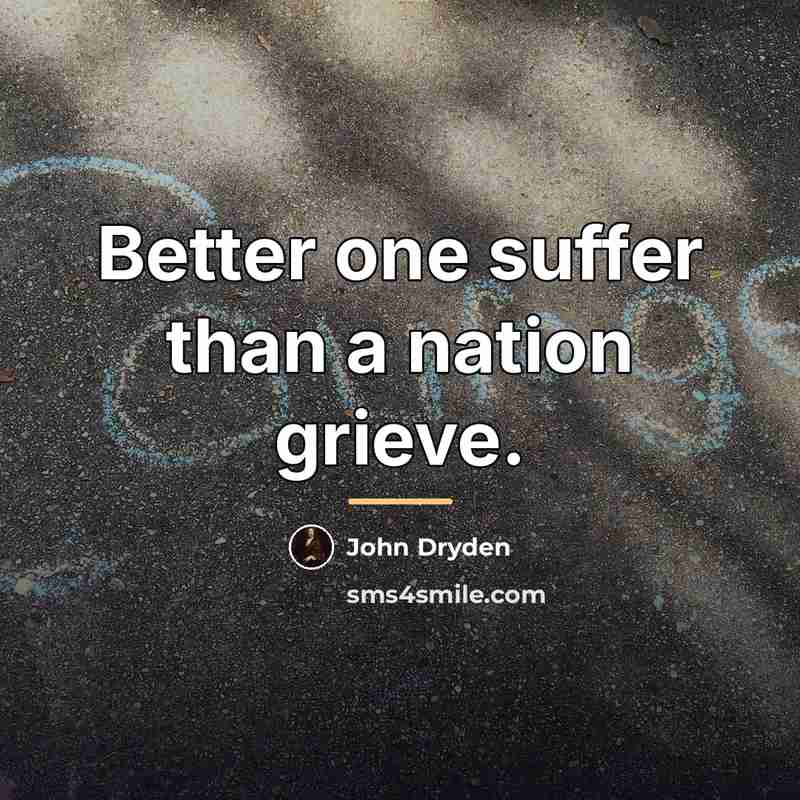 “Better one suffer than a nation grieve.…” quote by John Dryden