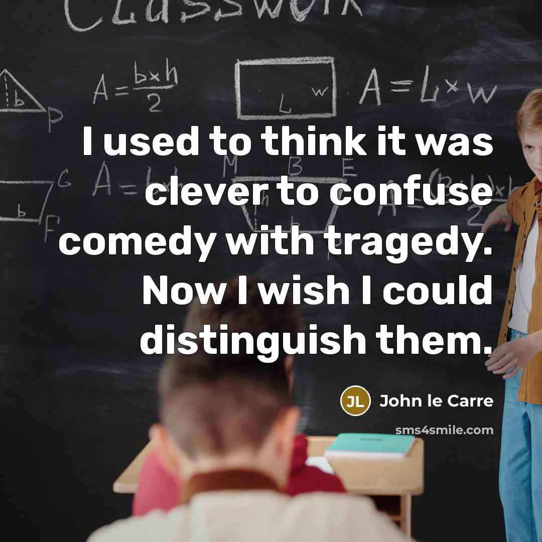 “I used to think it was clever to confuse comedy…” quote by John le Carre