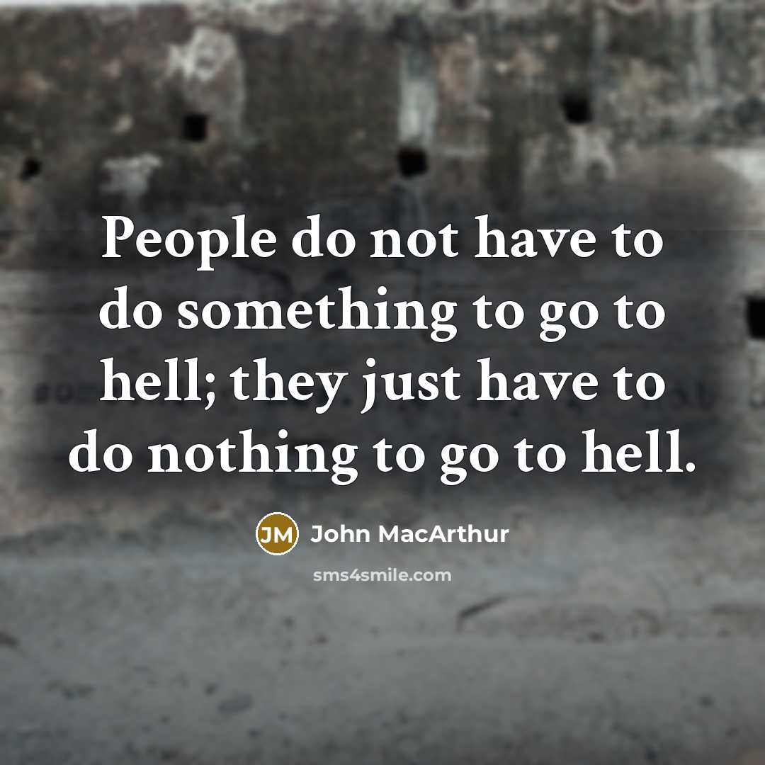 “People do not have to do something to go to hell; they just have to do nothing to go to hell.” quote by John Macarthur