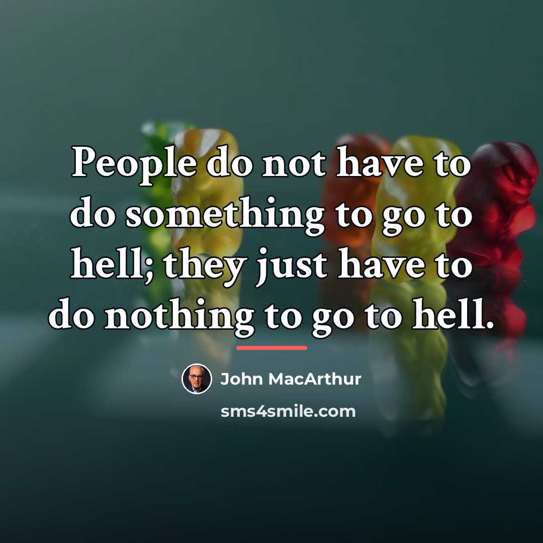 “People do not have to do something to go to…” quote by John Macarthur