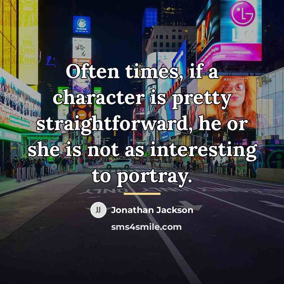 “Often times, if a character is pretty straightforward, he or…” quote by Jonathan Jackson