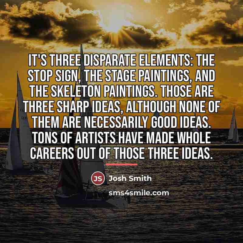 “It's three disparate elements: the stop sign, the stage paintings,…” quote by Josh Smith