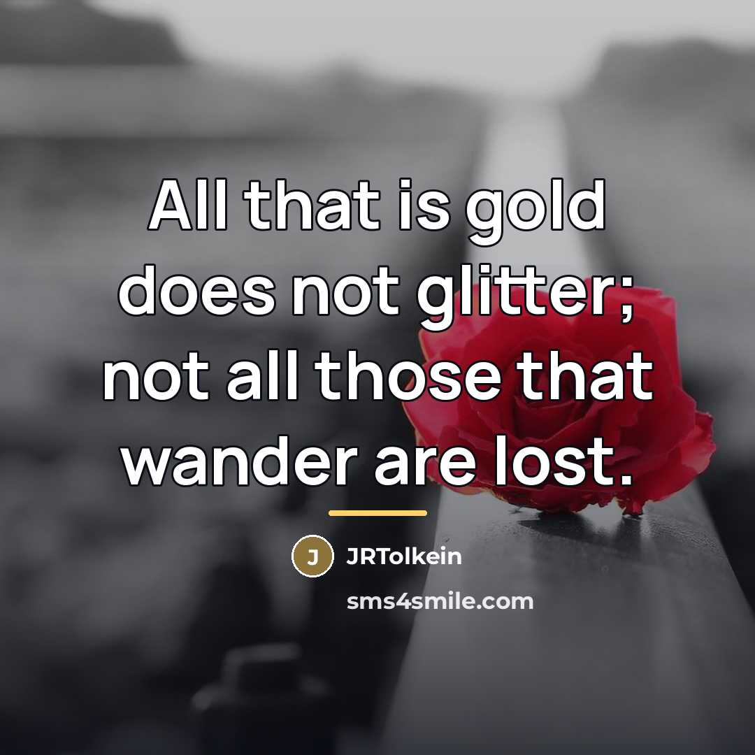 “All that is gold does not glitter; not all those…” quote by JRTolkein