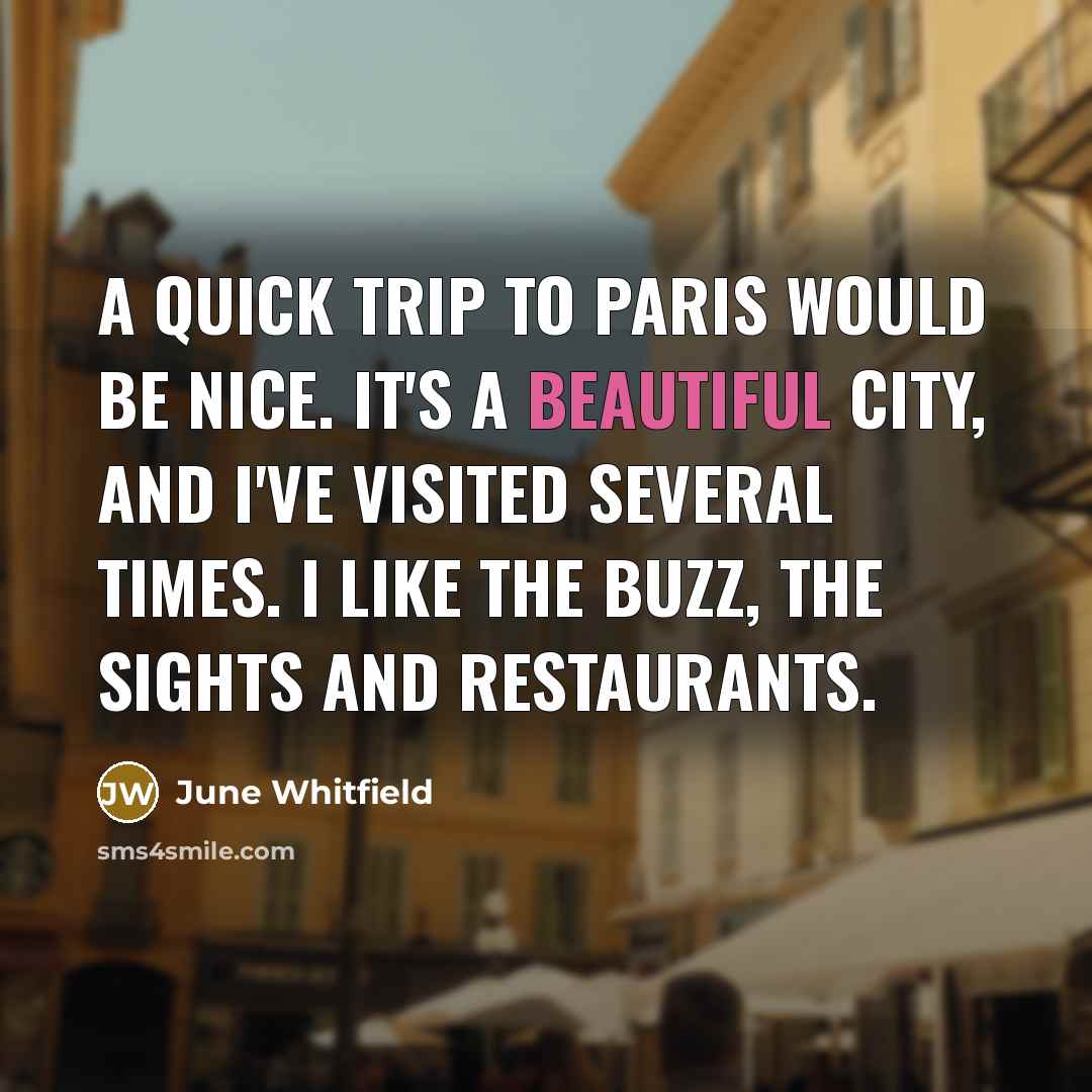 “A quick trip to Paris would be nice. It's a…” quote by June Whitfield