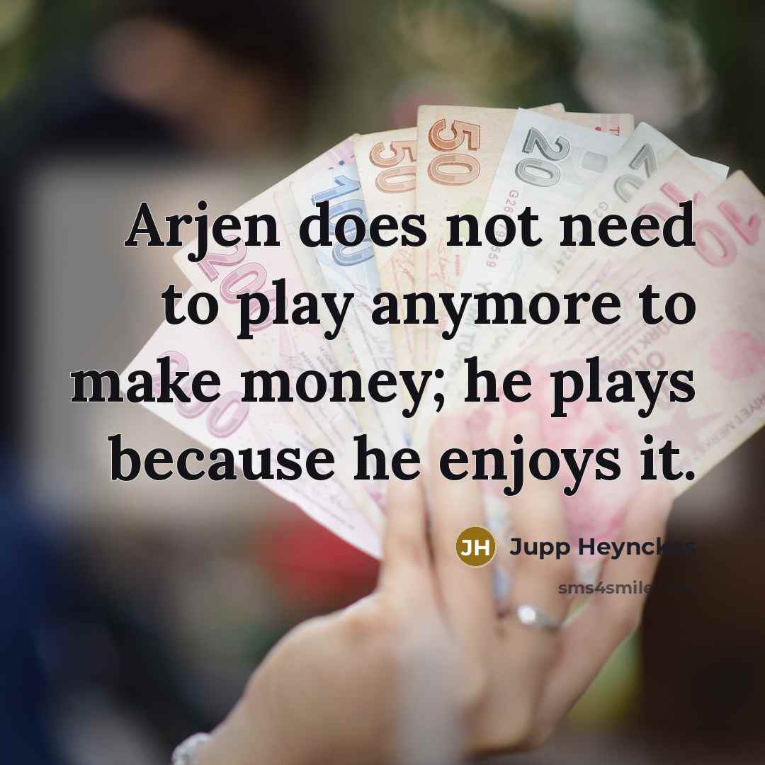 “Arjen does not need to play anymore to make money;…” quote by Jupp Heynckes