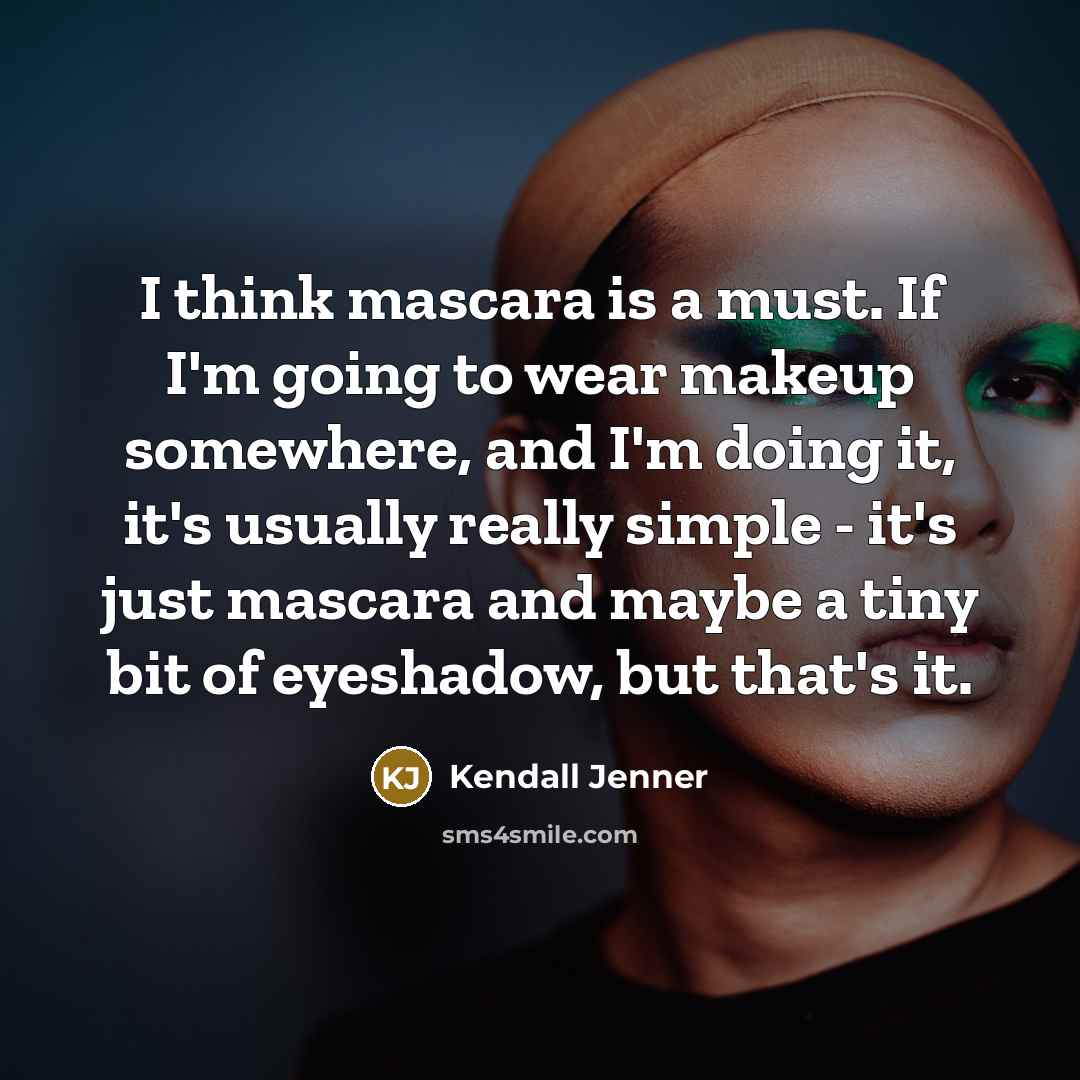 “I think mascara is a must. If I'm going to…” quote by Kendall Jenner