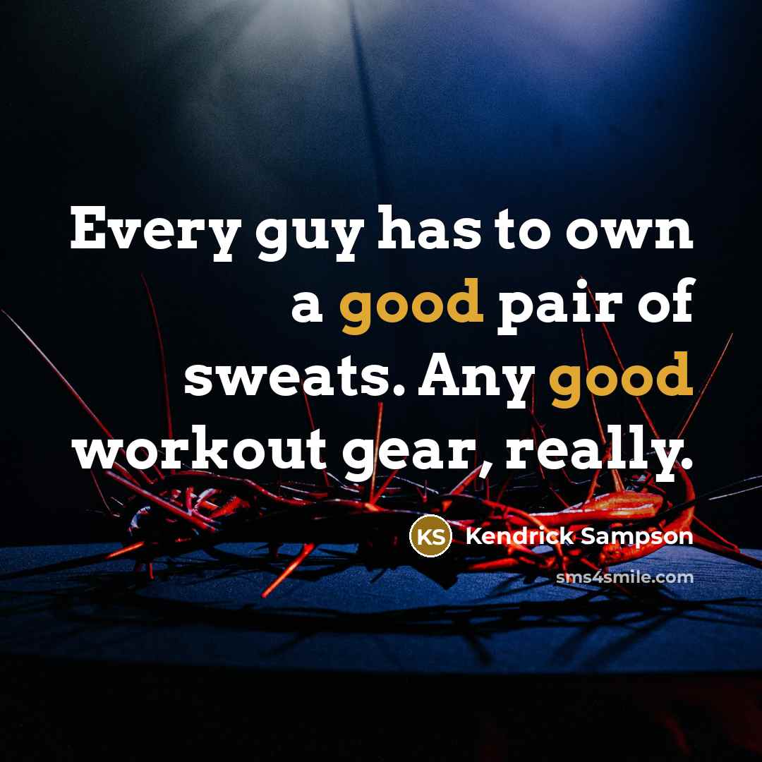 “Every guy has to own a good pair of sweats. Any good workout gear, really.” quote by Kendrick Sampson