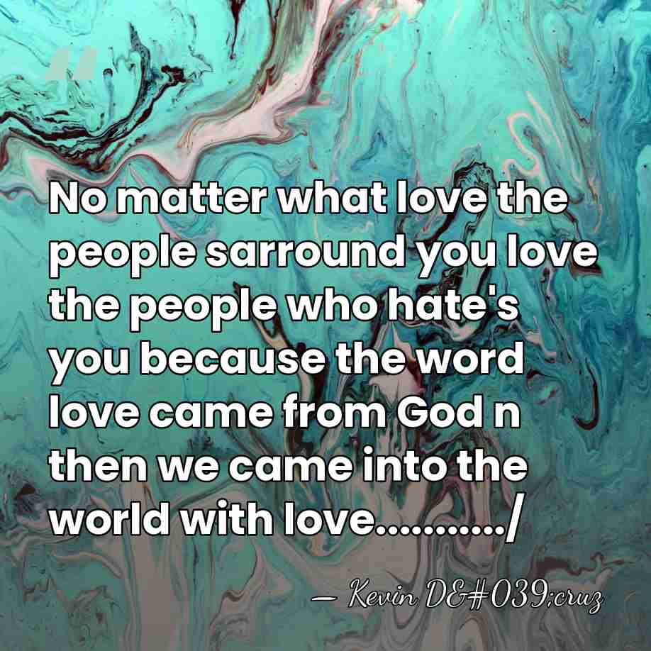 No matter what love the people sarround you love the people who&hellip; - Kevin D'cruz