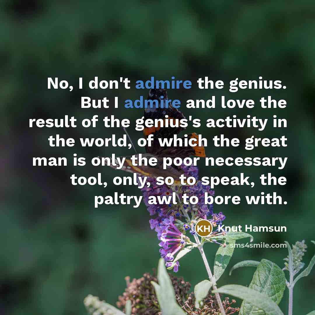 “No, I don't admire the genius. But I admire and…” quote by Knut Hamsun
