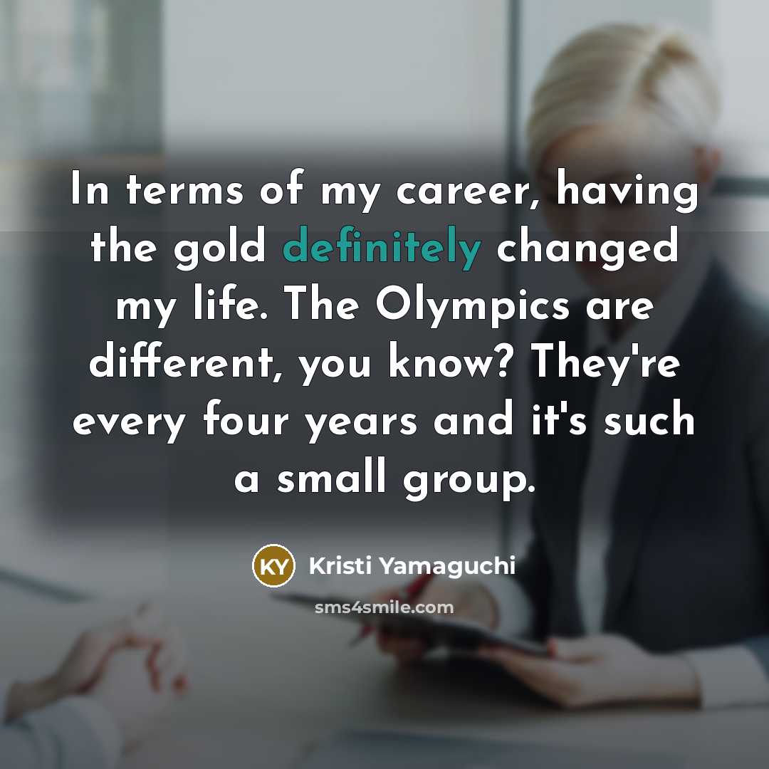 “In terms of my career, having the gold definitely changed…” quote by Kristi Yamaguchi