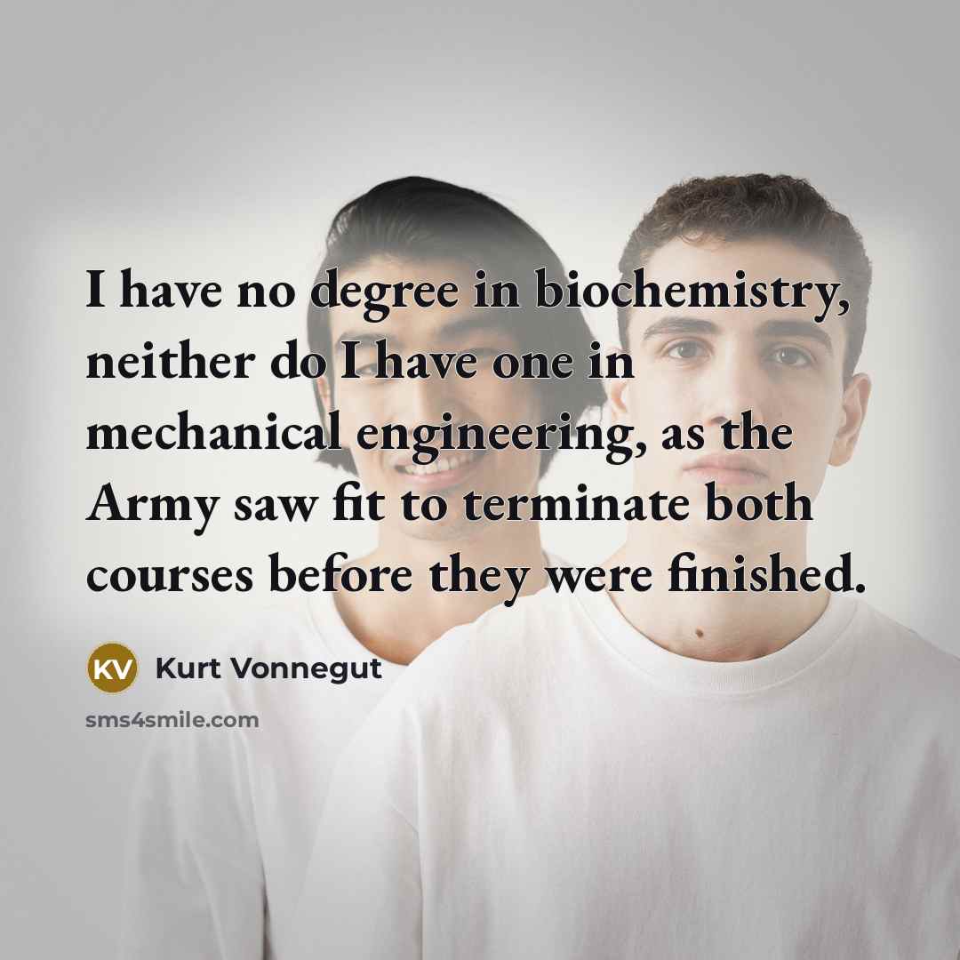 “I have no degree in biochemistry, neither do I have…” quote by Kurt Vonnegut