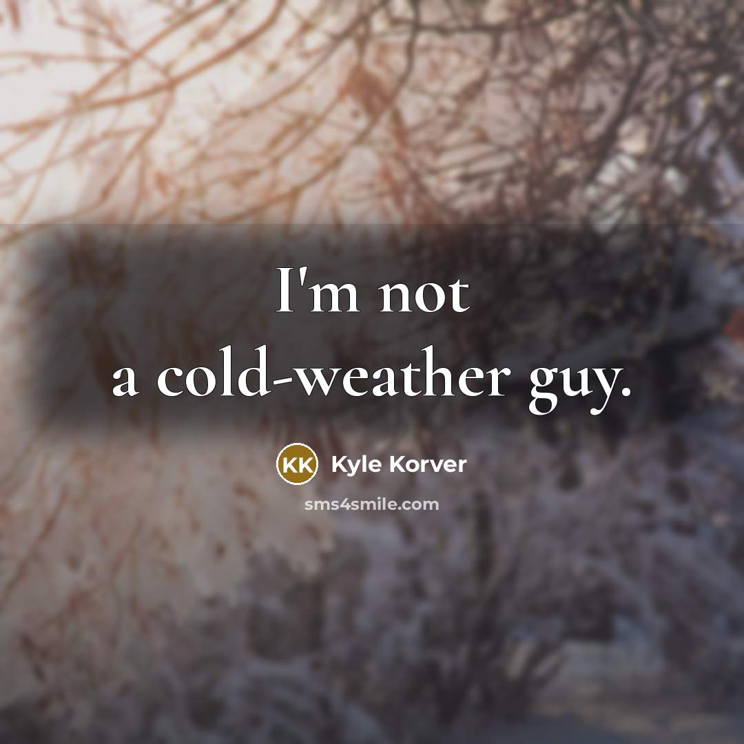“I'm not a cold-weather guy.” quote by Kyle Korver