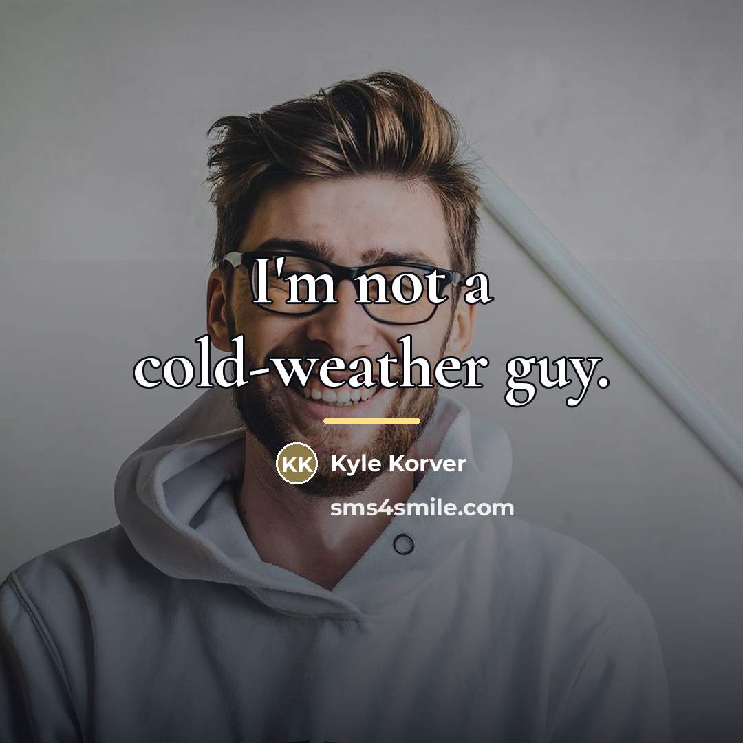 “I'm not a cold-weather guy.…” quote by Kyle Korver