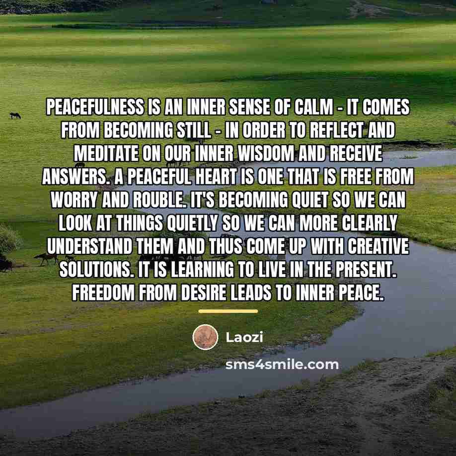 “Peacefulness is an inner sense of calm - it comes…” quote by Laozi