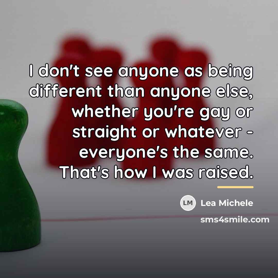 “I don't see anyone as being different than anyone else,…” quote by Lea Michele