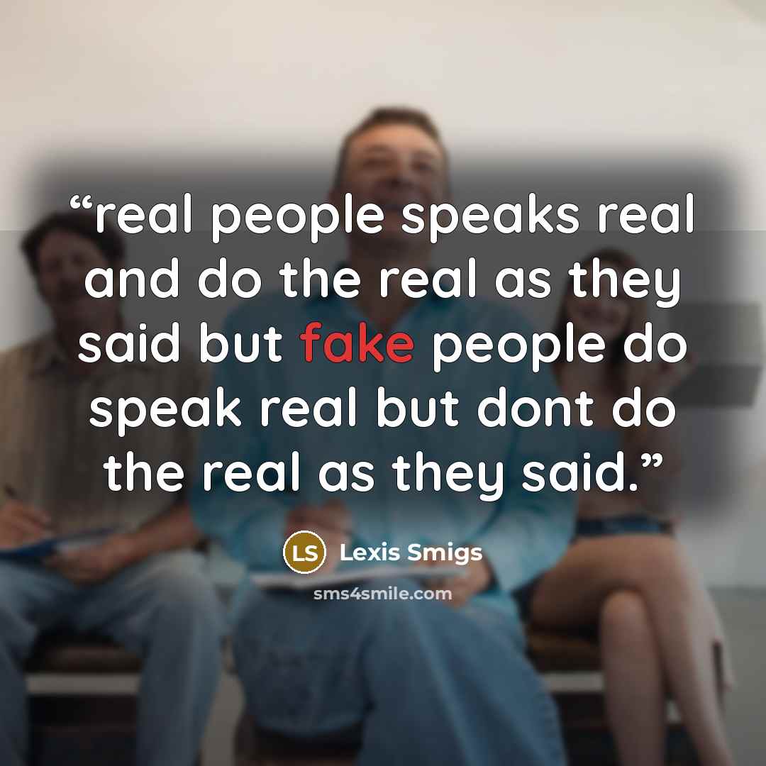 “real people speaks real and do the real as they said but fake people do speak real but dont do the real as they said.” quote by Lexis Smigs