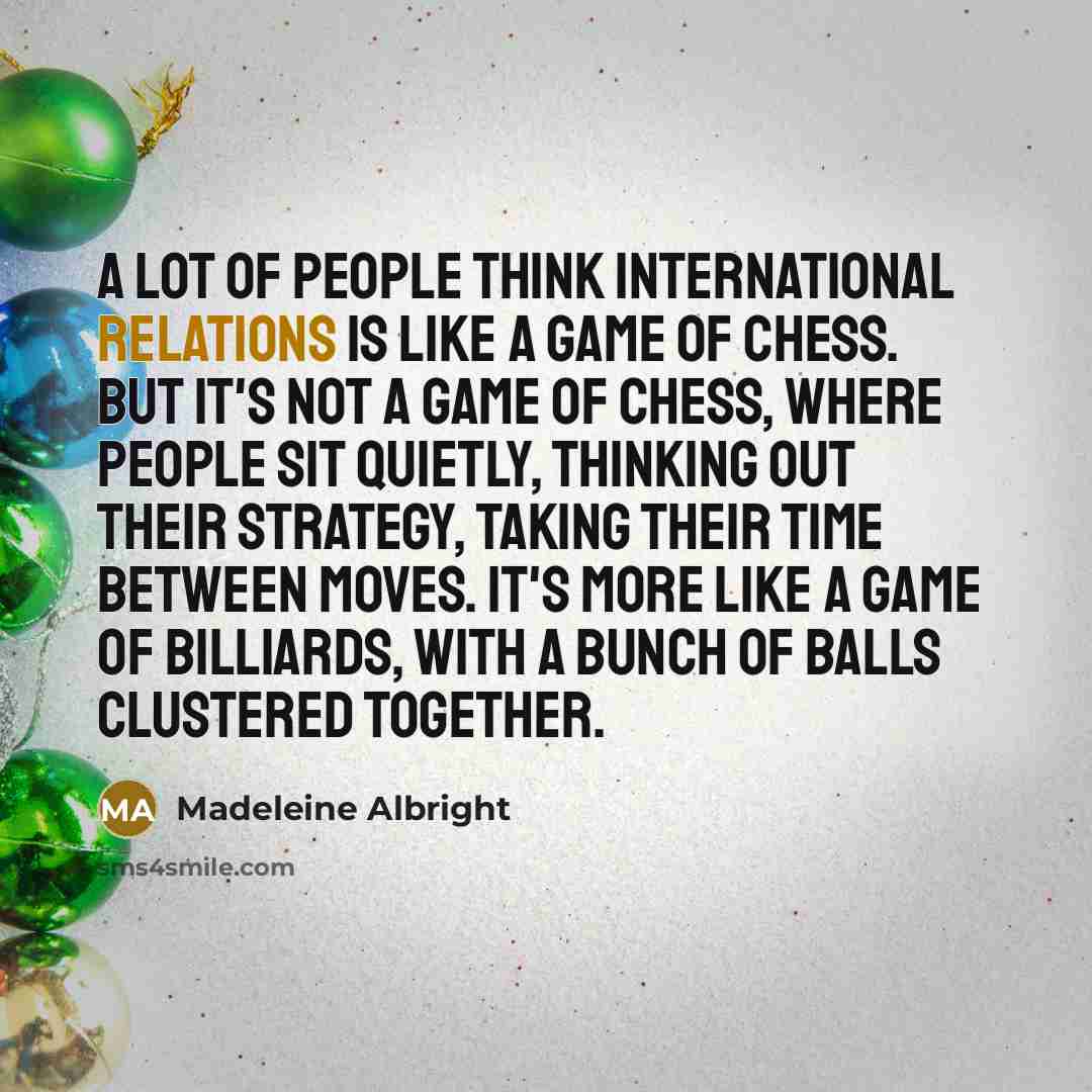 “A lot of people think international relations is like a…” quote by Madeleine Albright