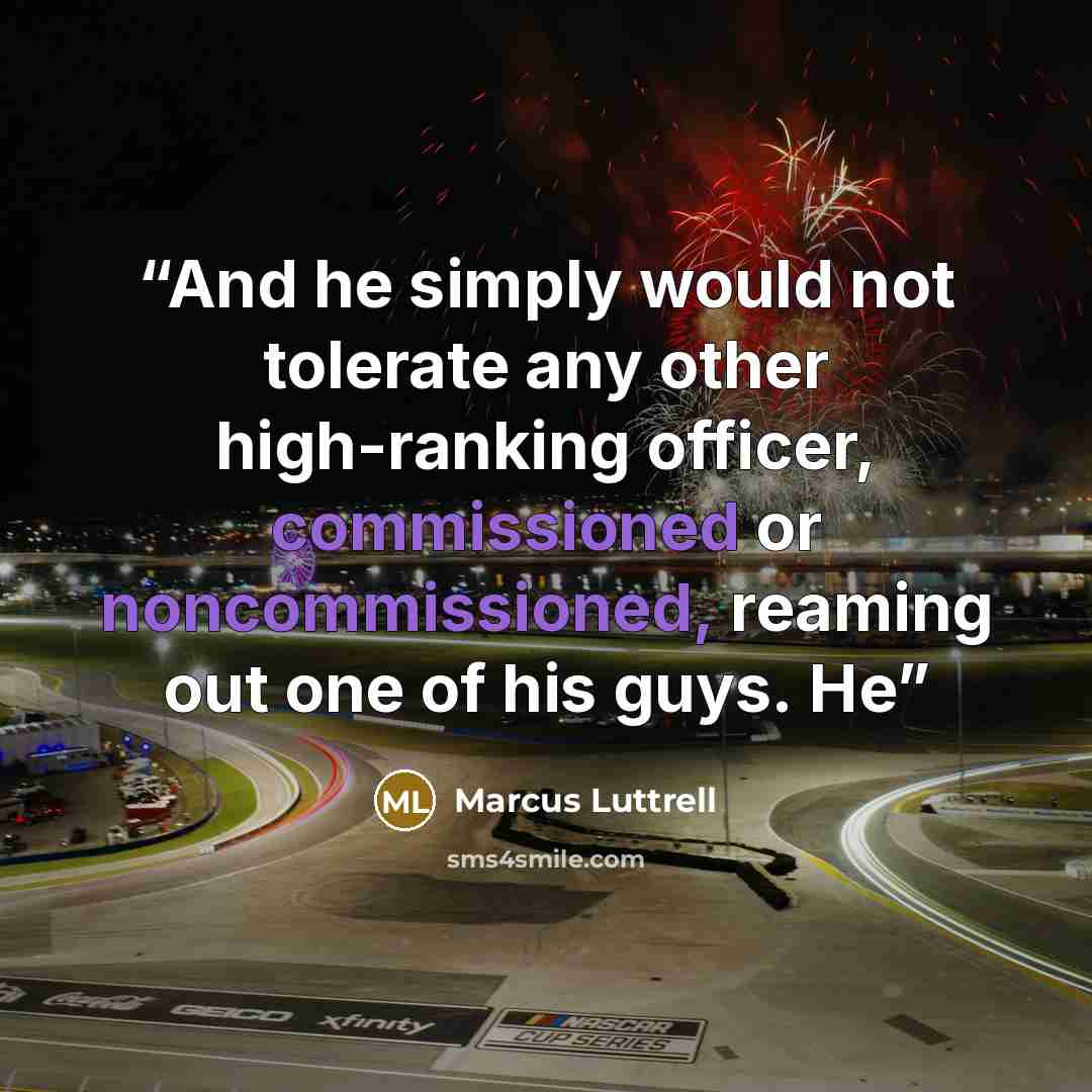 “And he simply would not tolerate any other high-ranking officer, commissioned or noncommissioned, reaming out one of his guys. He” quote by Marcus Luttrell