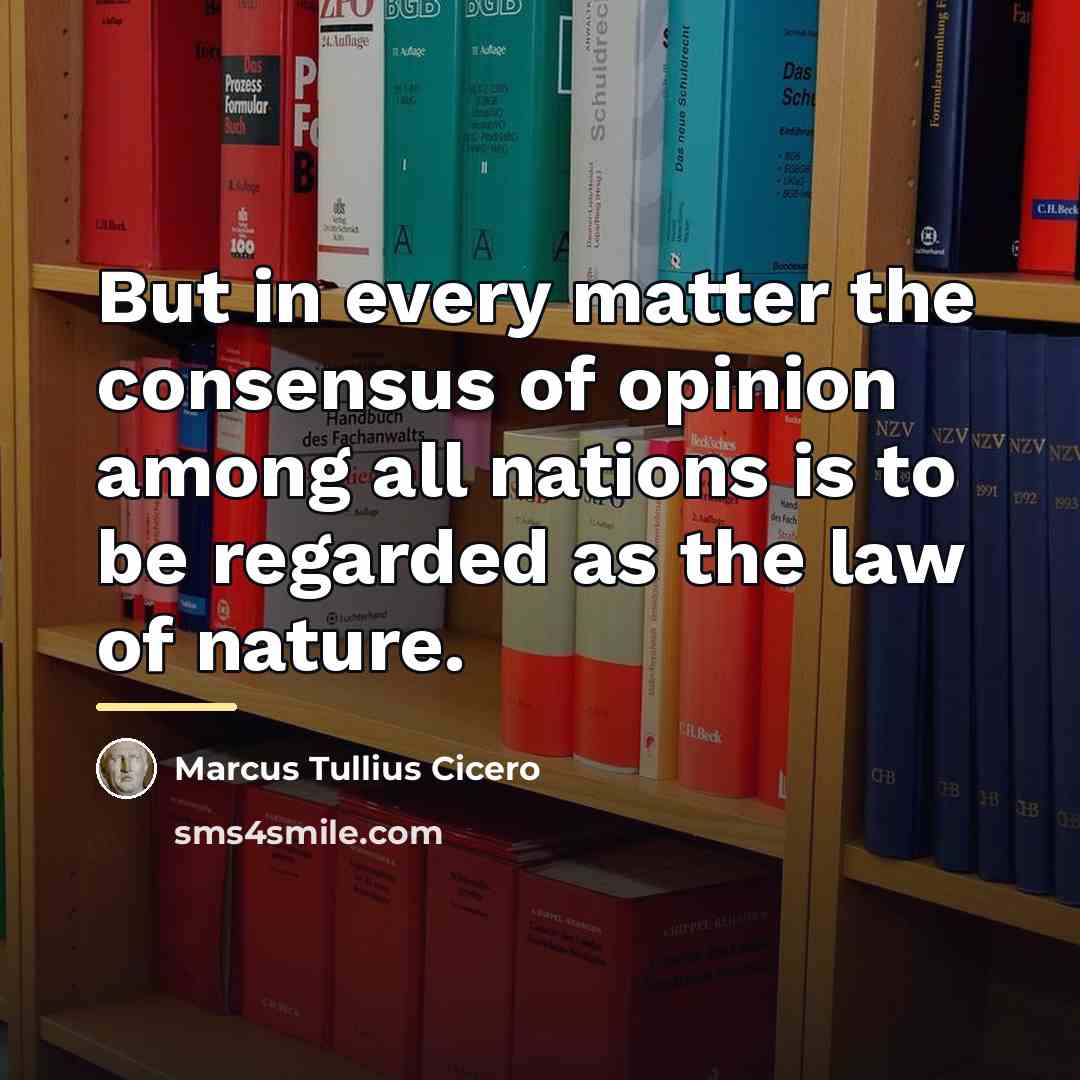 “But in every matter the consensus of opinion among all…” quote by Marcus Tullius Cicero