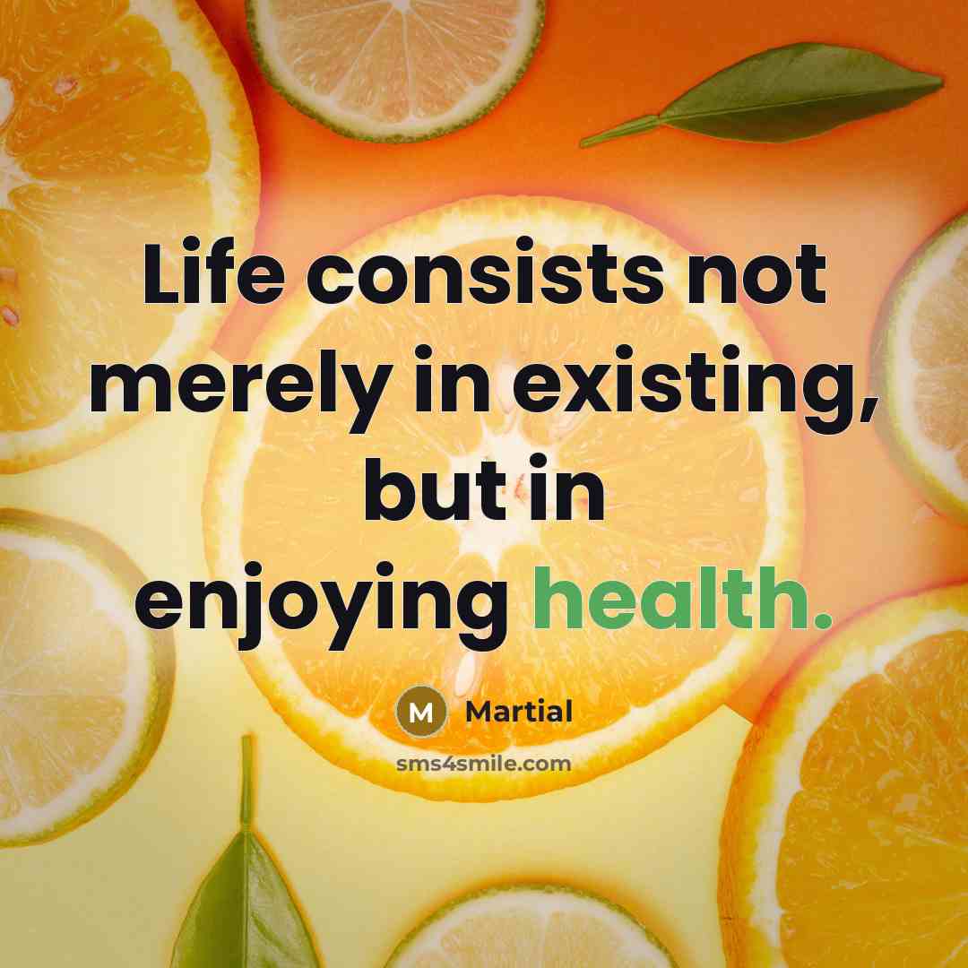 “Life consists not merely in existing, but in enjoying health.…” quote by Martial