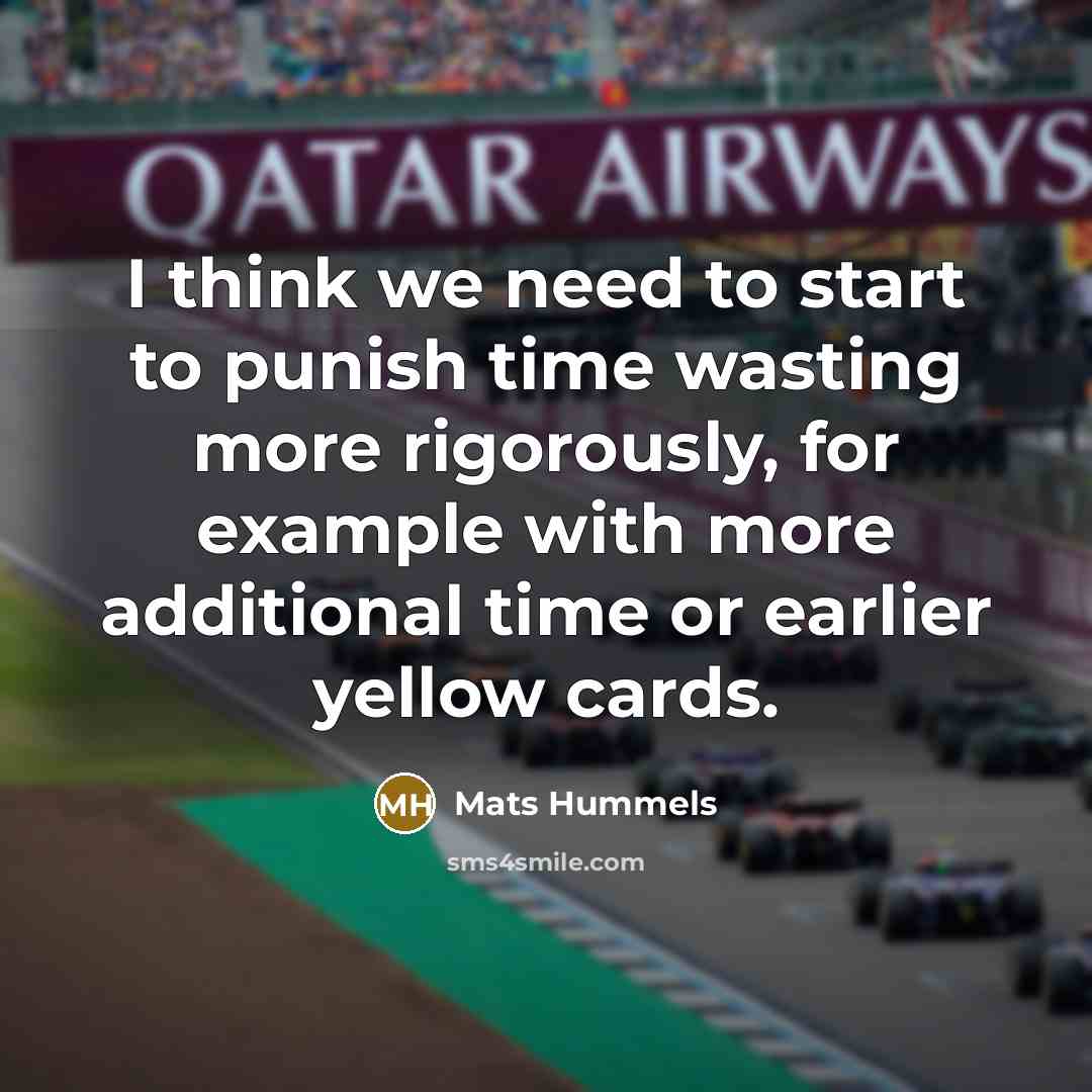 “I think we need to start to punish time wasting…” quote by Mats Hummels