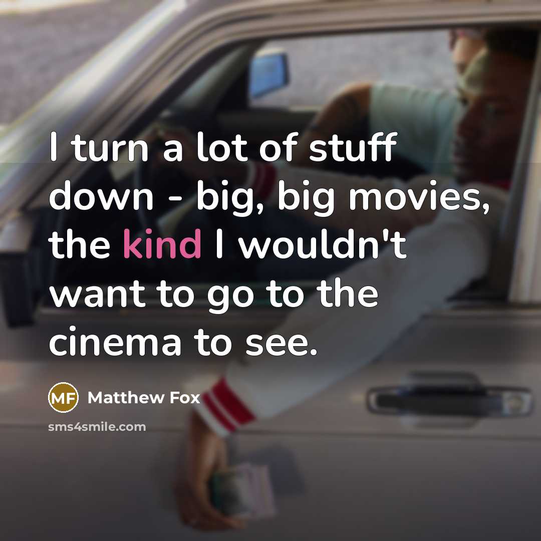 “I turn a lot of stuff down - big, big…” quote by Matthew Fox
