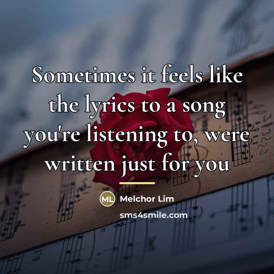 “Sometimes it feels like the lyrics to a song you're…” quote by Melchor Lim