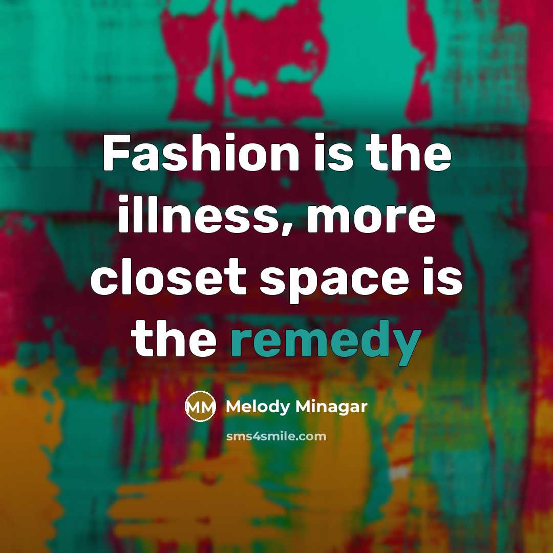 “Fashion is the illness, more closet space is the remedy” quote by Melody Minagar