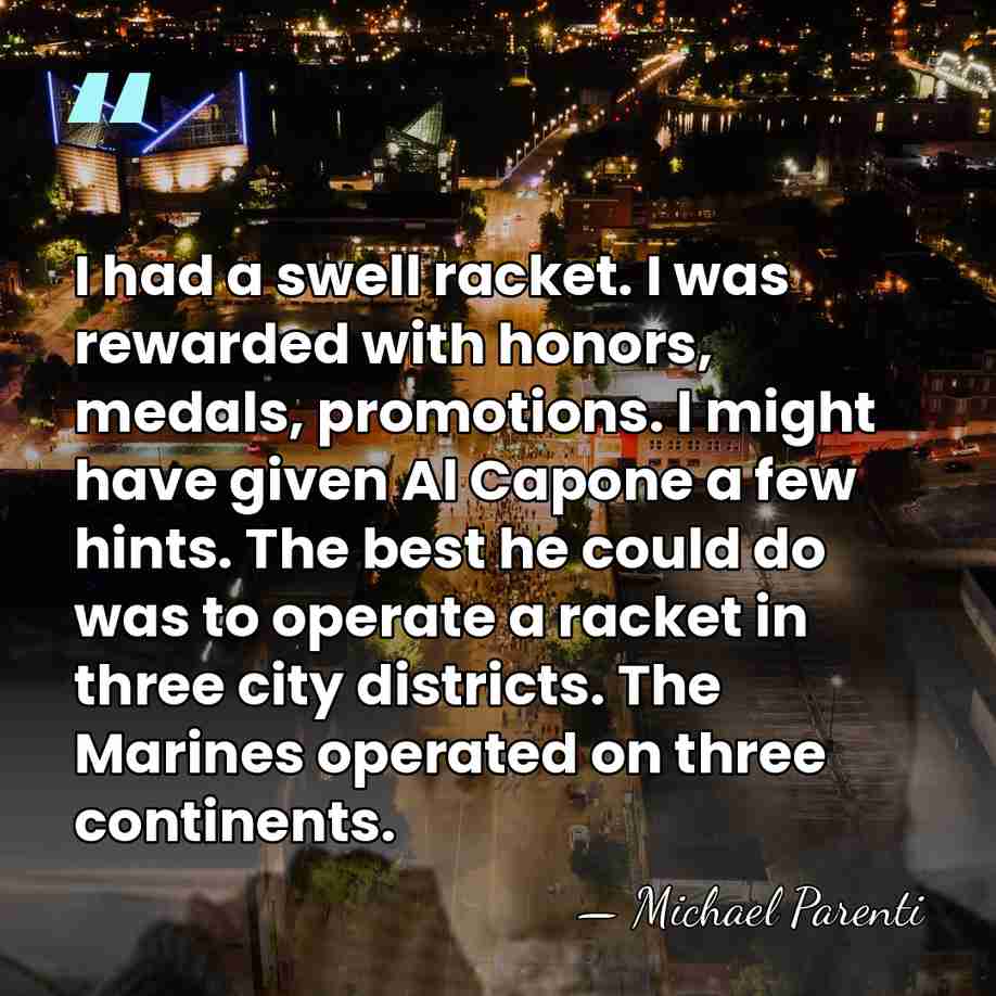 I had a swell racket. I was rewarded with honors, medals, promotions.&hellip; - Michael Parenti