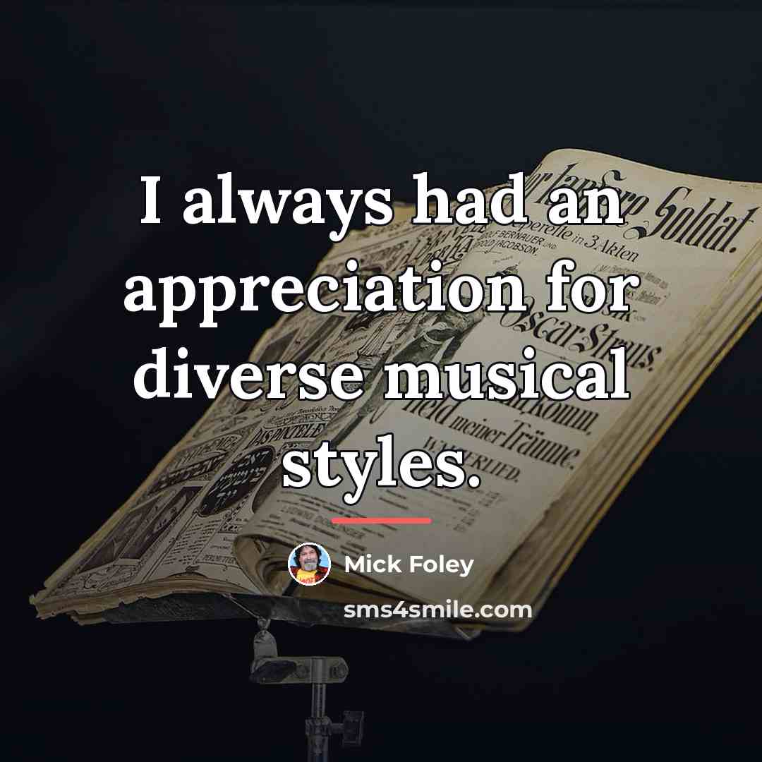 “I always had an appreciation for diverse musical styles.…” quote by Mick Foley