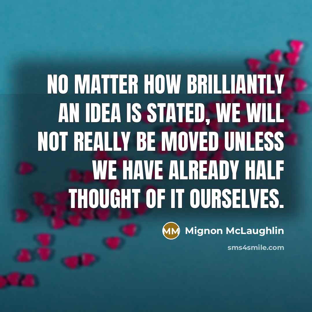 “No matter how brilliantly an idea is stated, we will…” quote by Mignon McLaughlin