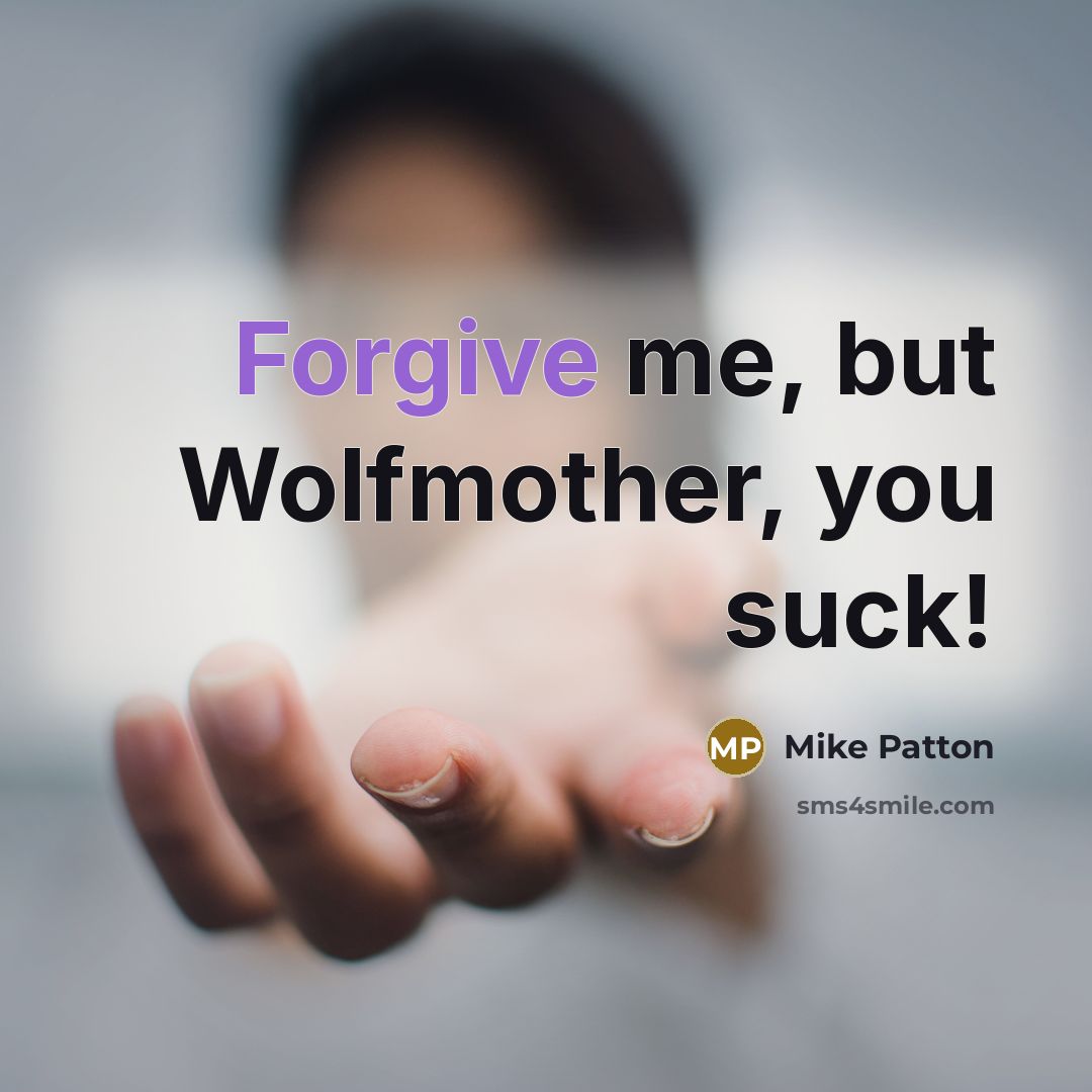 “Forgive me, but Wolfmother, you suck!…” quote by Mike Patton