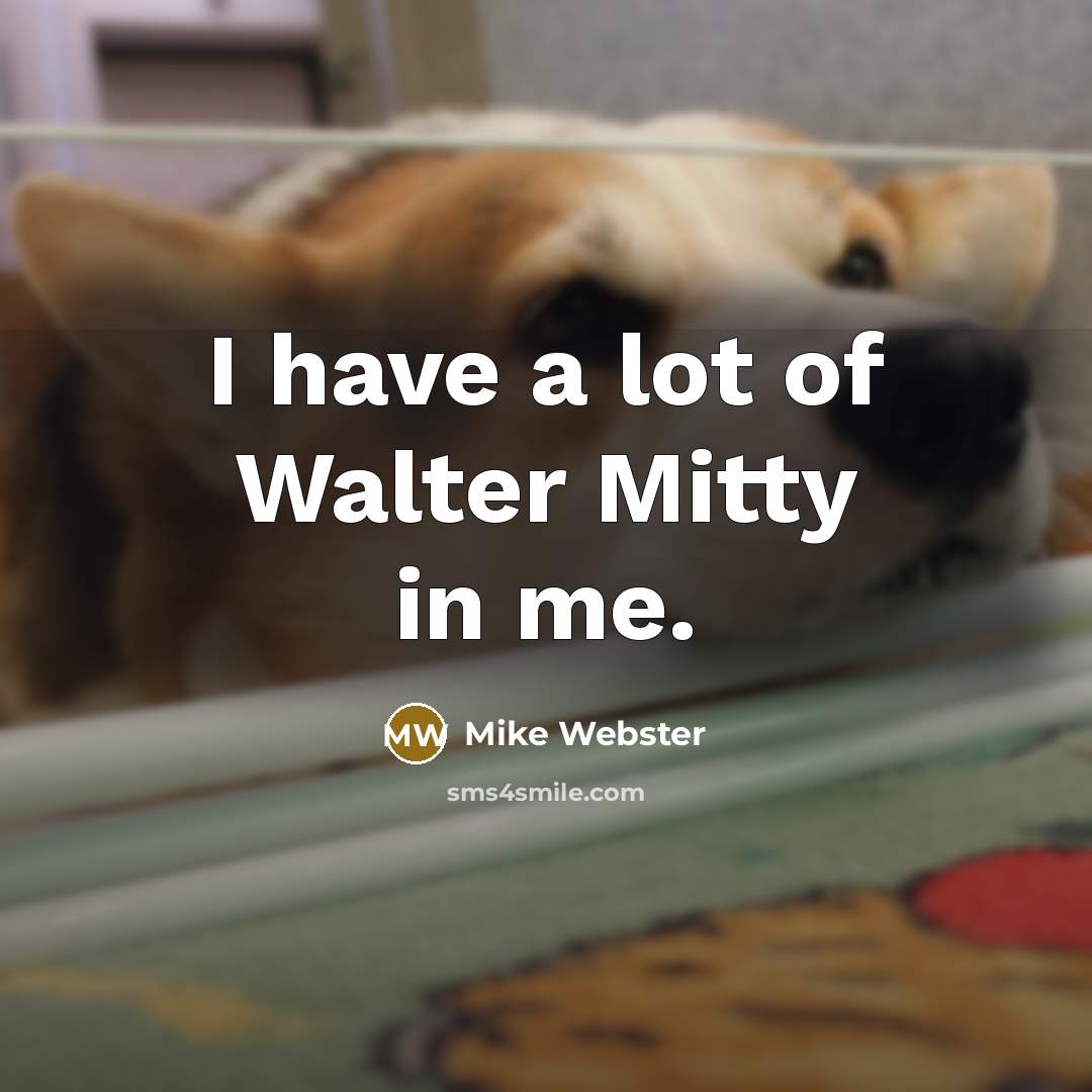 “I have a lot of Walter Mitty in me.…” quote by Mike Webster