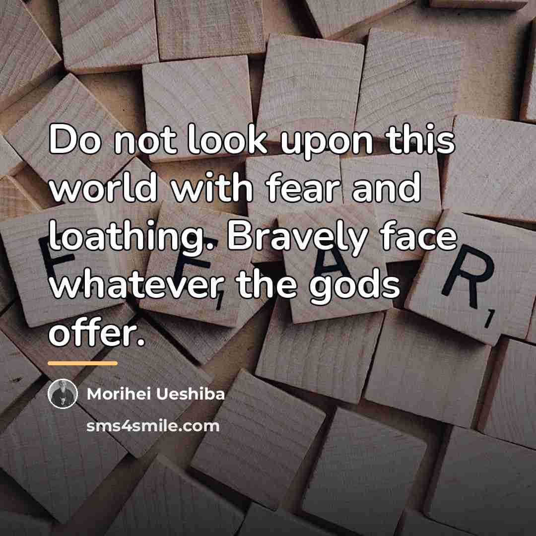 “Do not look upon this world with fear and loathing.…” quote by Morihei Ueshiba