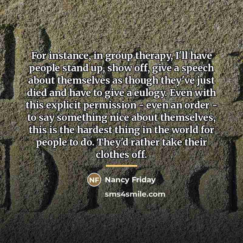“For instance, in group therapy, I'll have people stand up,…” quote by Nancy Friday