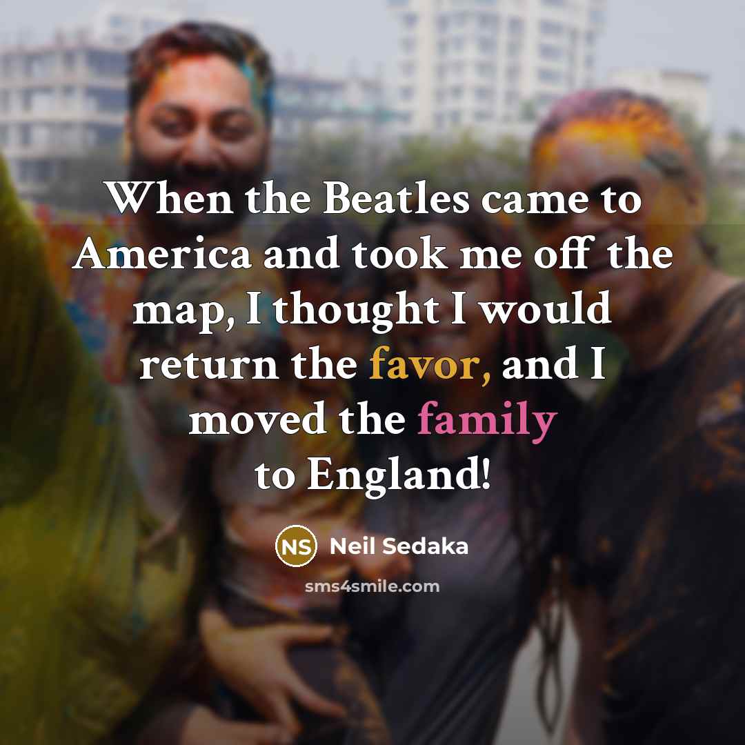 “When the Beatles came to America and took me off…” quote by Neil Sedaka
