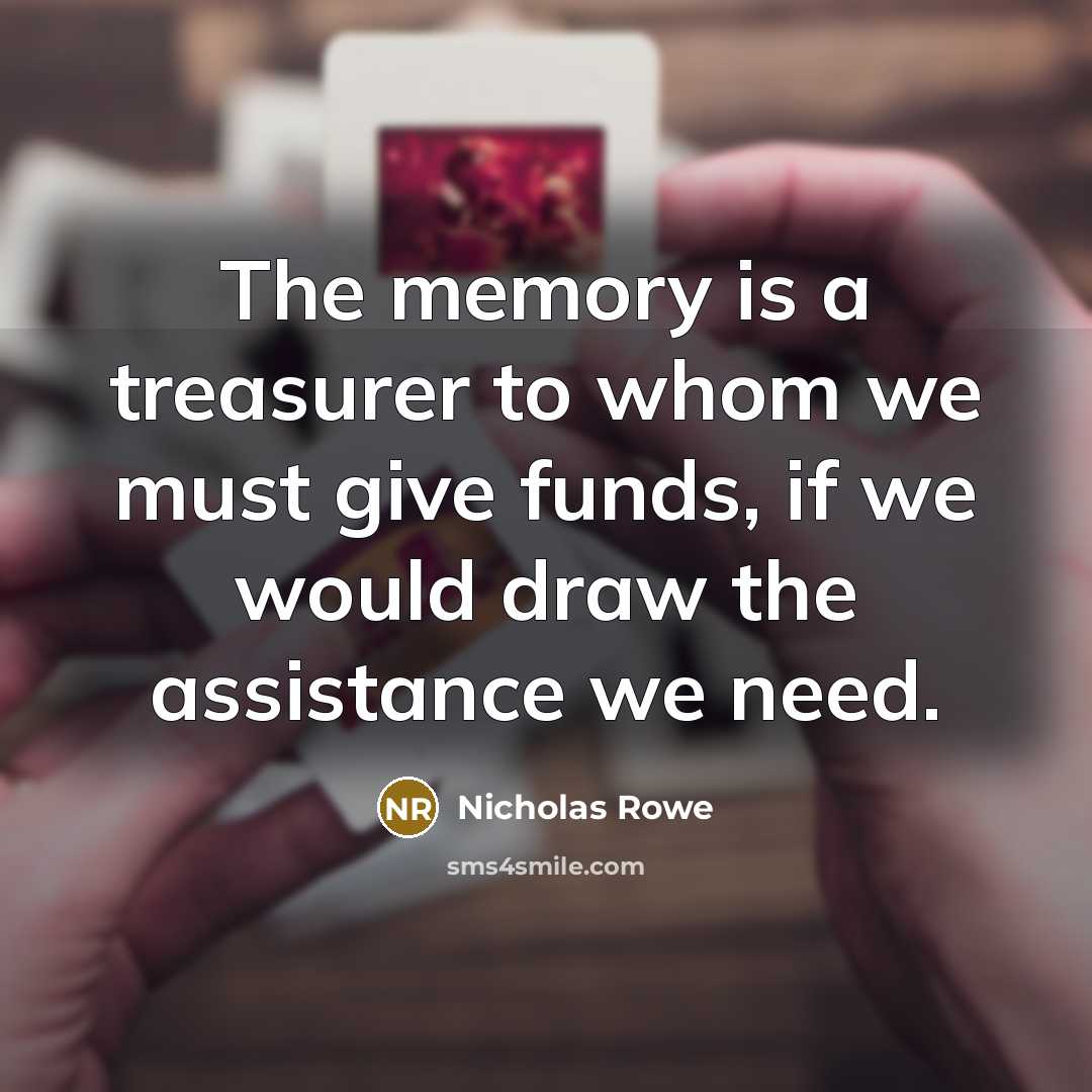 “The memory is a treasurer to whom we must give…” quote by Nicholas Rowe