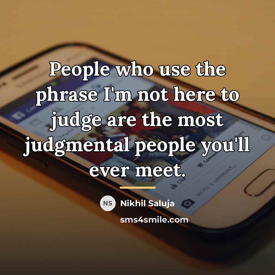 “People who use the phrase I'm not here to judge…” quote by Nikhil Saluja