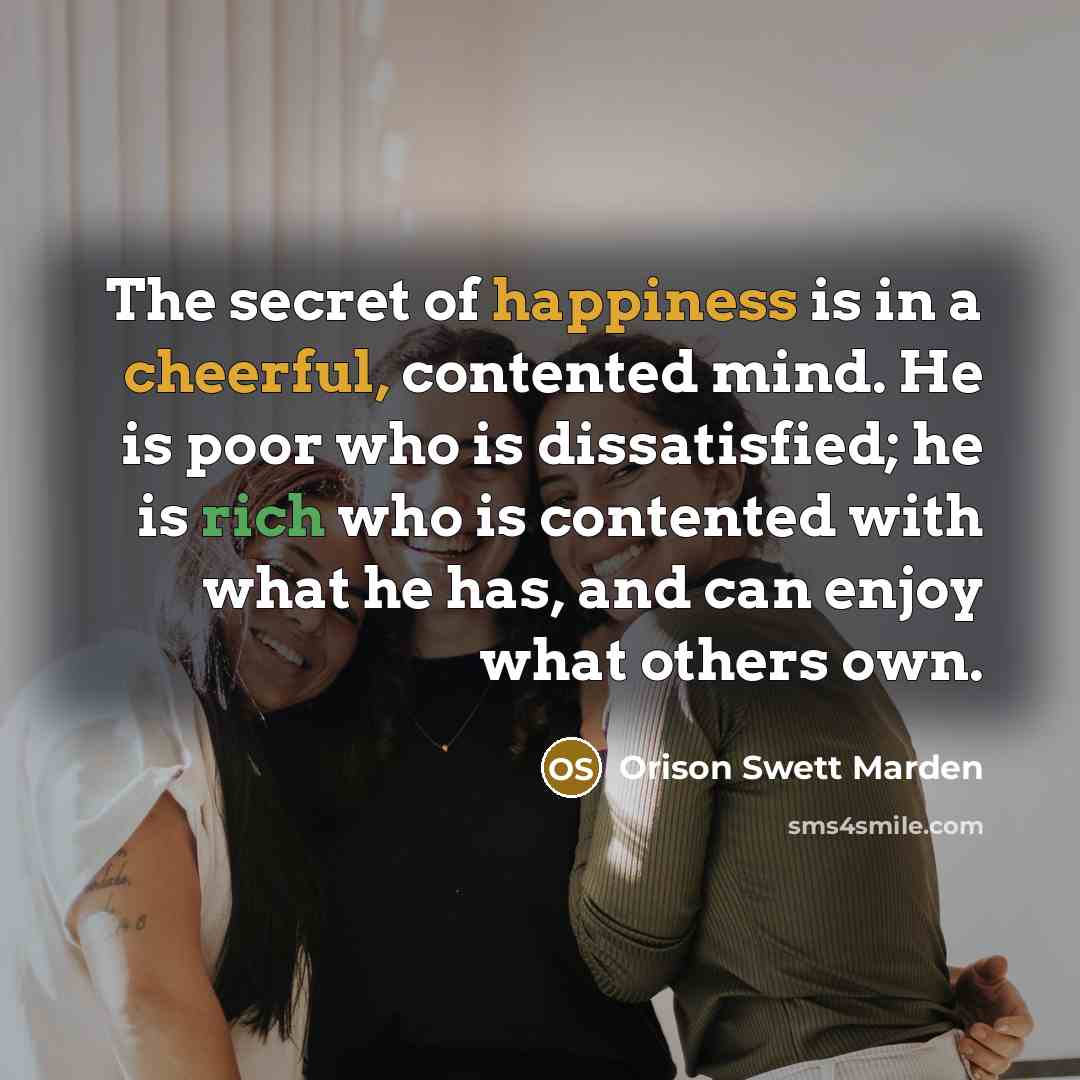 “The secret of happiness is in a cheerful, contented mind.…” quote by Orison Swett Marden