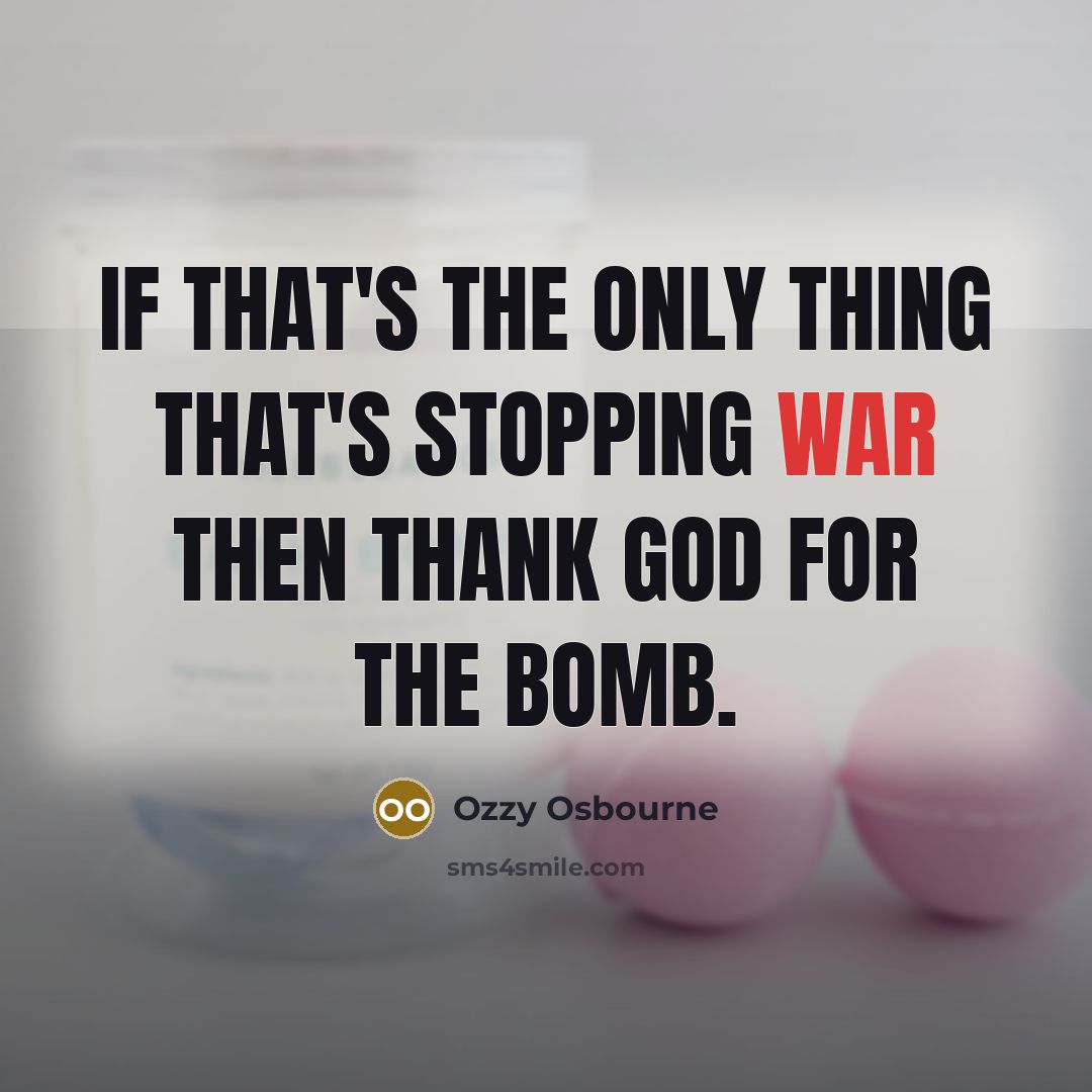 “If that's the only thing that's stopping war then thank…” quote by Ozzy Osbourne