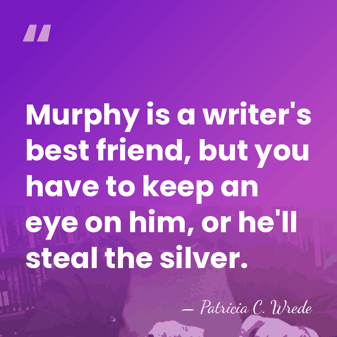 Murphy is a writer's best friend, but you have to keep an&hellip; - Patricia C. Wrede
