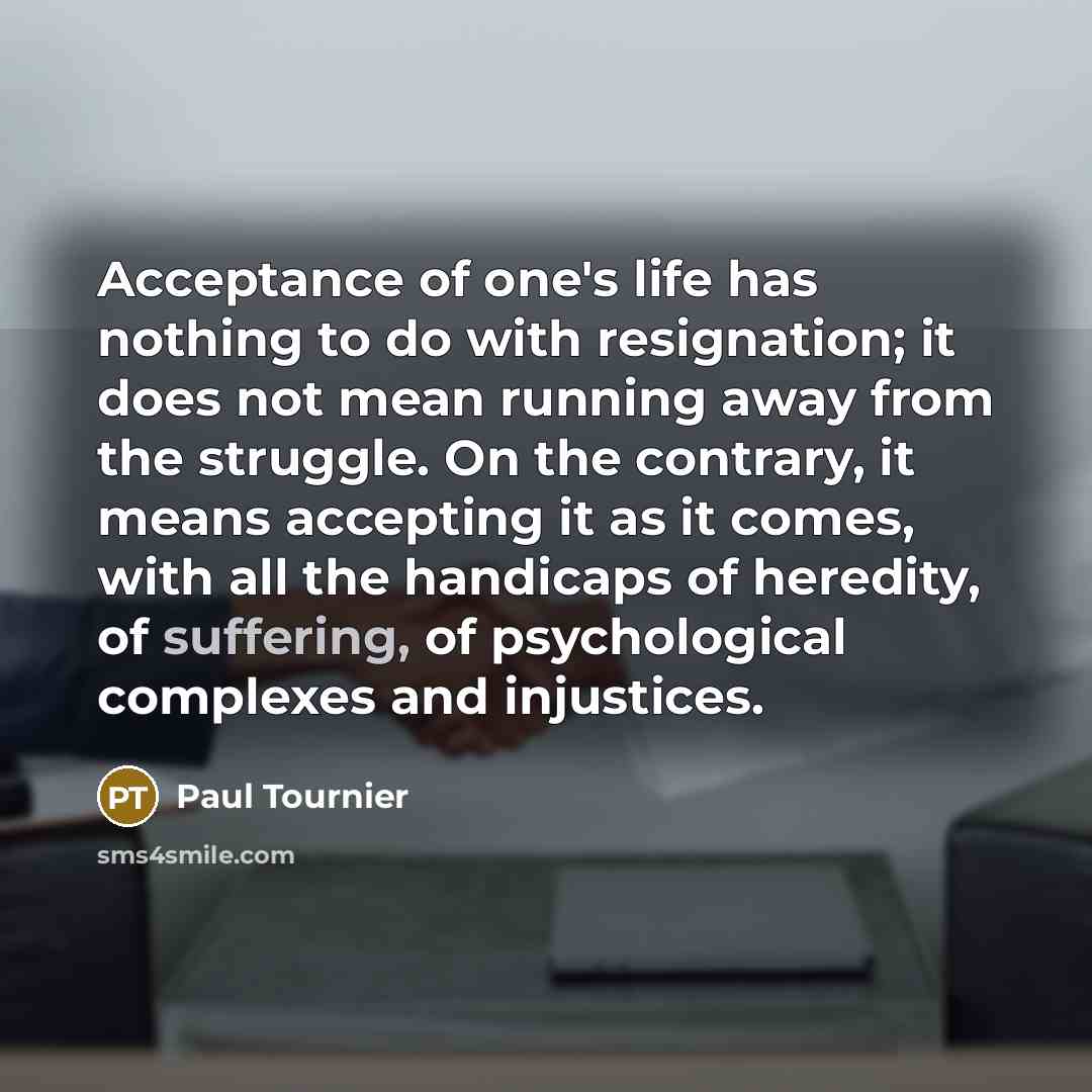 “Acceptance of one's life has nothing to do with resignation;…” quote by Paul Tournier