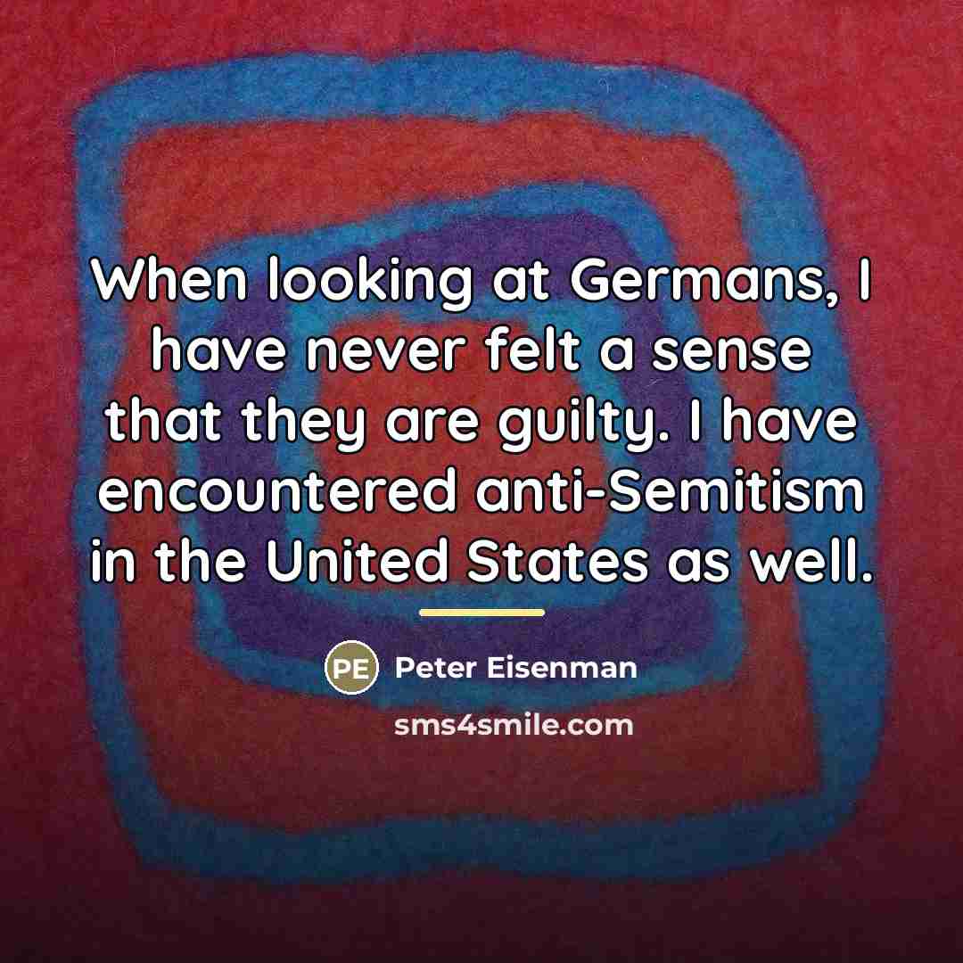“When looking at Germans, I have never felt a sense…” quote by Peter Eisenman